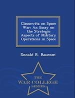 Clausewitz on Space War: An Essay on the Strategic Aspects of Military Operations in Space - War College Series 