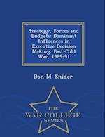 Strategy, Forces and Budgets: Dominant Influences in Executive Decision Making, Post-Cold War, 1989-91 - War College Series 