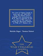 Ten Years of Upper Canada in Peace and War, 1805-1815; Being the Ridout Letters [Edited] with Annotations by M. E. Also an Appendix of the Narrative o