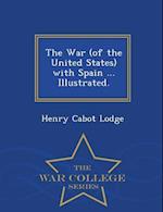 The War (of the United States) with Spain ... Illustrated. - War College Series