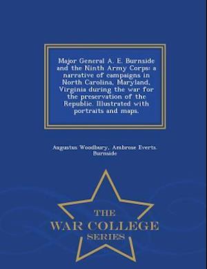 Major General A. E. Burnside and the Ninth Army Corps: a narrative of campaigns in North Carolina, Maryland, Virginia during the war for the preservat
