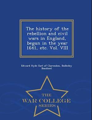 The History of the Rebellion and Civil Wars in England, Begun in the Year 1641, Etc. Vol. VIII - War College Series