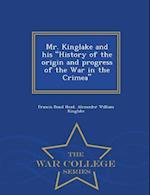 Mr. Kinglake and his "History of the origin and progress of the War in the Crimea" - War College Series 