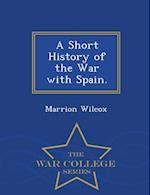 A Short History of the War with Spain. - War College Series