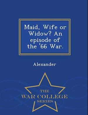 Maid, Wife or Widow? an Episode of the '66 War. - War College Series