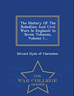 The History Of The Rebellion And Civil Wars In England: In Seven Volumes, Volume 1... - War College Series 