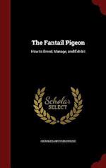 The Fantail Pigeon: How to Breed, Manage, and Exhibit 