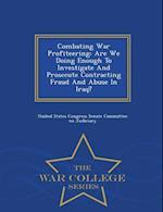 Combating War Profiteering: Are We Doing Enough To Investigate And Prosecute Contracting Fraud And Abuse In Iraq? - War College Series 