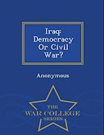 Iraq: Democracy Or Civil War? - War College Series 