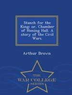 Stanch for the King: or, Chamber of Honing Hall. A story of the Civil Wars. - War College Series 