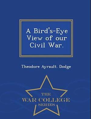 A Bird's-Eye View of Our Civil War. - War College Series