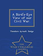 A Bird's-Eye View of Our Civil War. - War College Series