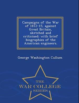 Campaigns of the War of 1812-15, Against Great Britain, Sketched and Criticised; With Brief Biographies of the American Engineers. - War College Serie