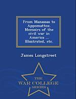 From Manassas to Appomattox. Memoirs of the Civil War in America ... Illustrated, Etc. - War College Series
