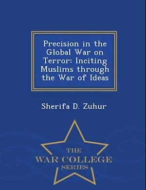 Precision in the Global War on Terror: Inciting Muslims through the War of Ideas - War College Series