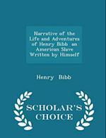 Narrative of the Life and Adventures of Henry Bibb an American Slave Written by Himself - Scholar's Choice Edition