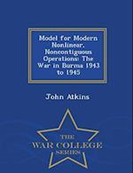 Model for Modern Nonlinear, Noncontiguous Operations: The War in Burma 1943 to 1945 - War College Series 