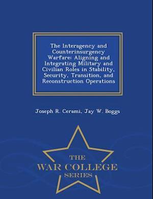 The Interagency and Counterinsurgency Warfare: Aligning and Integrating Military and Civilian Roles in Stability, Security, Transition, and Reconstruc