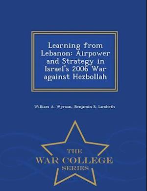 Learning from Lebanon: Airpower and Strategy in Israel's 2006 War against Hezbollah - War College Series