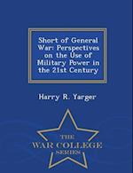 Short of General War: Perspectives on the Use of Military Power in the 21st Century - War College Series 