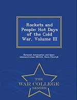 Rockets and People: Hot Days of the Cold War, Volume III - War College Series 