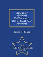 Brigadier General Jefferson C. Davis: Civil War General - War College Series 