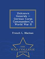 Unknown Generals - German Corps Commanders in World War II - War College Series