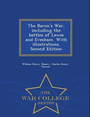 The Baron's War, Including the Battles of Lewes and Evesham. with Illustrations. Second Edition - War College Series