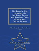 The Baron's War, Including the Battles of Lewes and Evesham. with Illustrations. Second Edition - War College Series