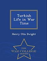 Turkish Life in War Time - War College Series
