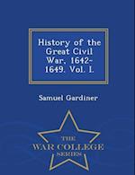 History of the Great Civil War, 1642-1649. Vol. I. - War College Series