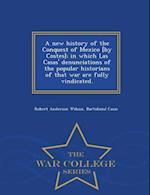 A New History of the Conquest of Mexico [By Costes]; In Which Las Casas' Denunciations of the Popular Historians of That War Are Fully Vindicated. - W