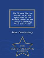 The Chinese War: an account of all the operations of the British forces, to the treaty of Nanking With illustrations - War College Series 