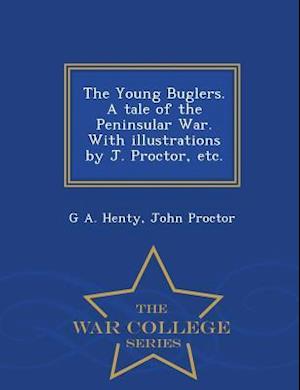 The Young Buglers. a Tale of the Peninsular War. with Illustrations by J. Proctor, Etc. - War College Series