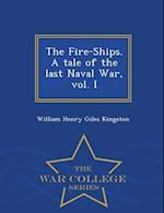 The Fire-Ships. a Tale of the Last Naval War, Vol. I - War College Series