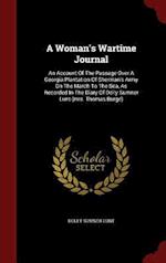 A Woman's Wartime Journal: An Account Of The Passage Over A Georgia Plantation Of Sherman's Army On The March To The Sea, As Recorded In The Diary Of 