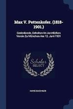 Max V. Pettenkofer. (1818-1901.): Gedenkrede, Gehalten Im Aerztlichen Verein Zu München Am 12. Juni 1901 