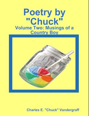 Poetry by 'Chuck': Volume Two: Musings of a Country Boy