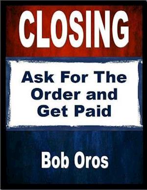 Closing: Ask for the Order and Get Paid