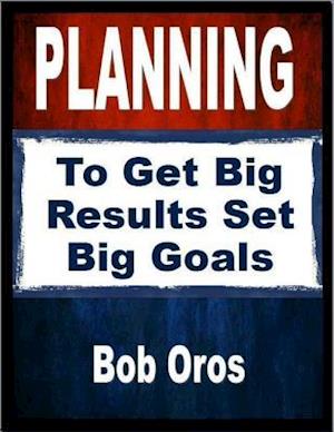 Planning: To Get Big Results Set Big Goals