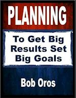Planning: To Get Big Results Set Big Goals