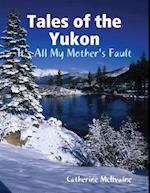 Tales of the Yukon: It's All My Mothers Fault