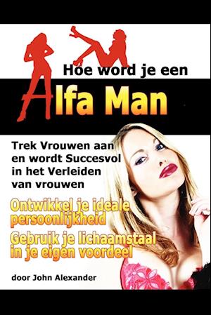 Hoe Word Je Een Alfa Man