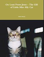 On Loan from Jesus - The Gift of Little Miss Ally Cat