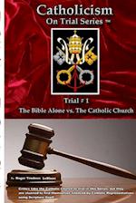 Catholicism on Trial Series - Trial #1, The Bible Alone vs. The Catholic Church - Revised