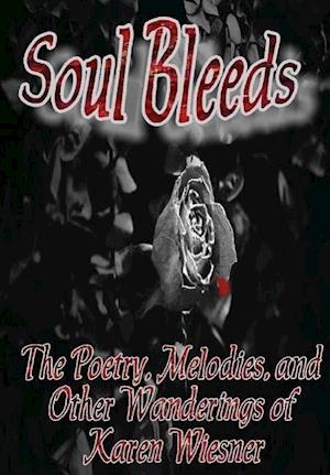 Soul Bleeds the Poetry, Melodies, and Other Wanderings of Karen Wiesner