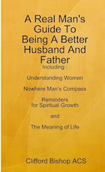 A Real Man's Guide To Being A Better Husband And Father 