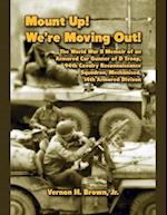 Mount Up! We're Moving Out! The World War II Memoir of an Armored Car Gunner of D Troop, 94th Cavalry Reconnaissance Squadron, Mechanized, 14th Armored Division