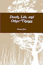 Death, Life, and Other Things 