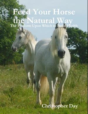 Feed Your Horse the Natural Way : The Platform Upon Which to Build Health